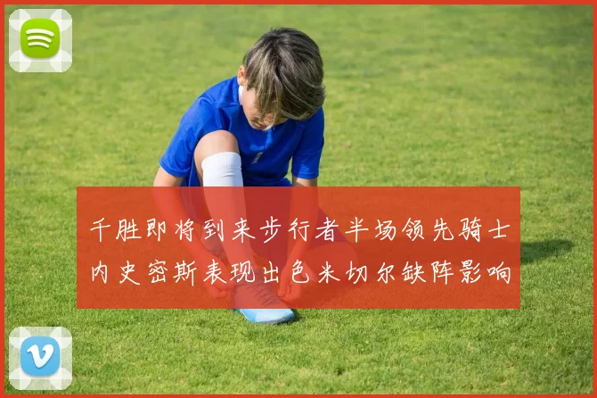 千胜即将到来步行者半场领先骑士内史密斯表现出色米切尔缺阵影响比赛走势
